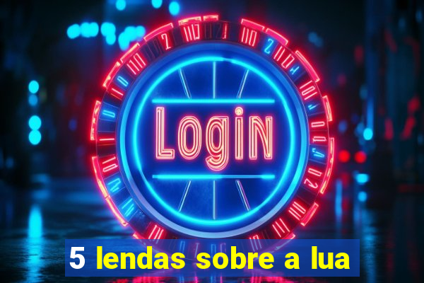 5 lendas sobre a lua